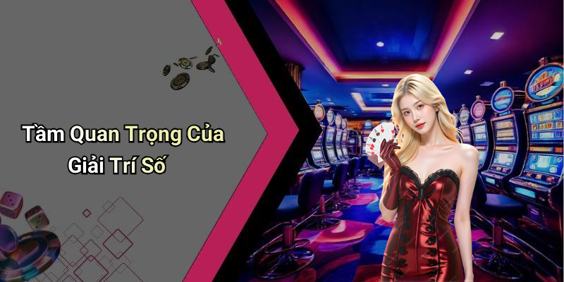 Tầm Quan Trọng Của Giải Trí Số